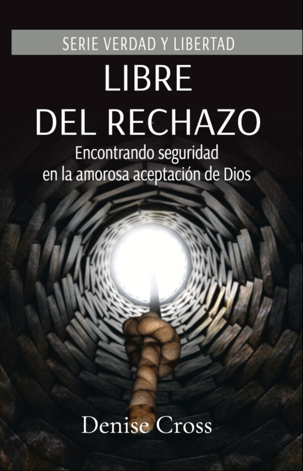 Libre del rechazo Encontrando seguridad en la amorosa aceptación de Dios